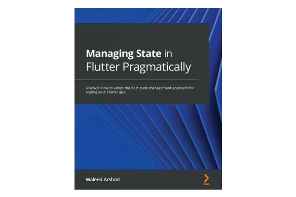 Managing State in Flutter Pragmatically: Discover how to adopt the best state management approach for scaling your Flutter app-کتاب انگلیسی
