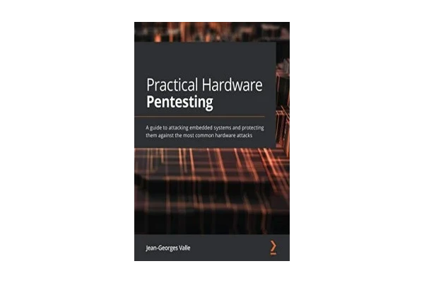 Practical Hardware Pentesting - A Guide to Attacking Embedded Systems and Protecting Them Against the Most Common Hardware Attacks