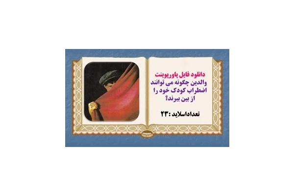 پاورپوینت والدين چگونه مي توانند اضطراب کودک خود را از بين ببرند؟