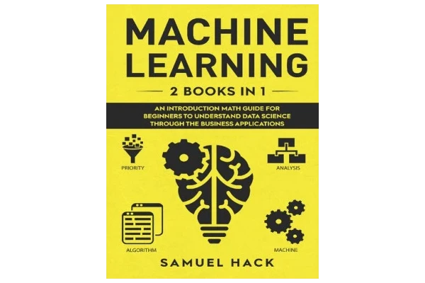 Machine Learning: 2 Books in 1: An Introduction Math Guide for Beginners to Understand Data Science Through the Business Applications-کتاب انگلیسی