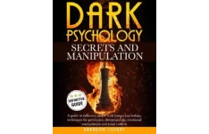 Dark Psychology Secrets and Manipulation: A Guide To Influence People With Human Psychology. Techniques For Persuasion, Deception, Nlp, Emotional Manipulation and Mind Control.-کتاب انگلیسی