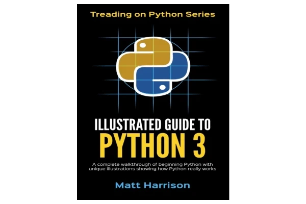 Illustrated Guide to Python 3: A Complete Walkthrough of Beginning Python with Unique Illustrations Showing how Python Really Works-کتاب انگلیسی