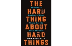 The Hard Thing About Hard Things: Building a Business When There Are No Easy Answers