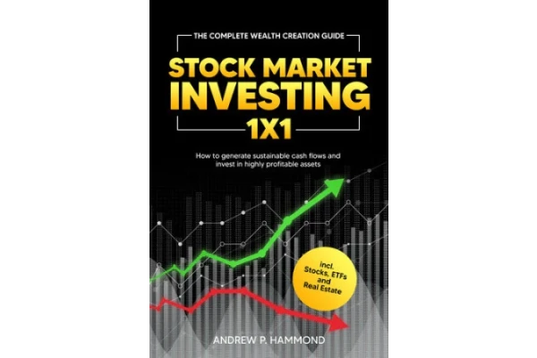 Stock Market Investing 1x1: The Complete Wealth Creation Guide - How to generate sustainable cash flows and invest in highly profitable assets incl. Stocks, ETFs and Real Estate-کتاب انگلیسی