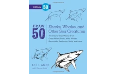 Draw 50 Sharks, Whales, and Other Sea Creatures: The Step-by-Step Way to Draw Great White Sharks, Killer Whales, Barracudas, Seahorses, Seals, and More-کتاب انگلیسی