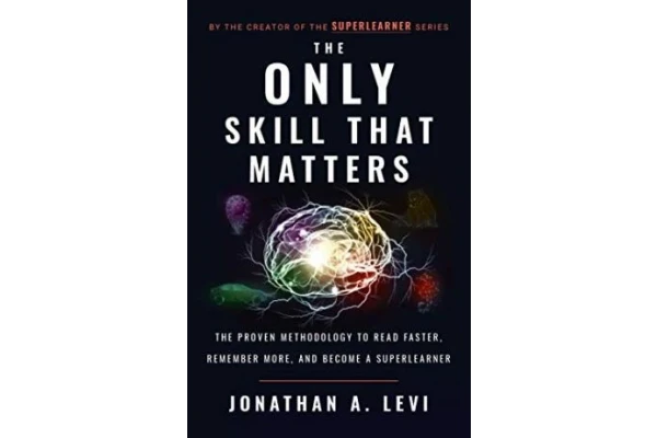 The Only Skill that Matters: The Proven Methodology to Read Faster, Remember More, and Become a SuperLearner