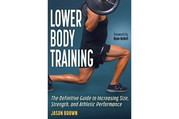 Lower Body Training - The Definitive Guide to Increasing Size, Strength, and Athletic Performance