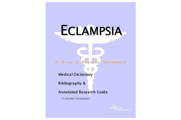 Eclampsia - A Medical Dictionary, Bibliography, and Annotated Research Guide to Internet References-کتاب انگلیسی