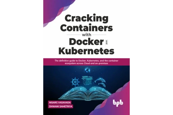 Cracking Containers with Docker and Kubernetes: The definitive guide to Docker, Kubernetes, and the Container Ecosystem across Cloud and on-premises-کتاب انگلیسی