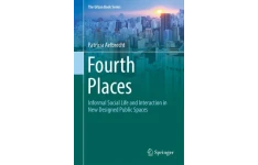 Fourth Places: Informal Social Life and Interaction in New Designed Public Spaces-کتاب انگلیسی