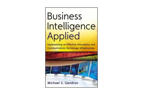 Business Intelligence Applied: Implementing an Effective Information and Communications Technology Infrastructure-کتاب انگلیسی