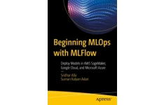 Beginning MLOps with MLFlow: Deploy Models in AWS SageMaker, Google Cloud, and Microsoft Azure-کتاب انگلیسی