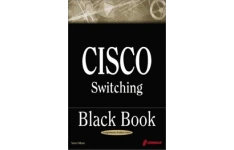 Cisco Switching Black Book: A Practical In-Depth Guide to Configuring, Operating and Managing Cisco LAN Switches