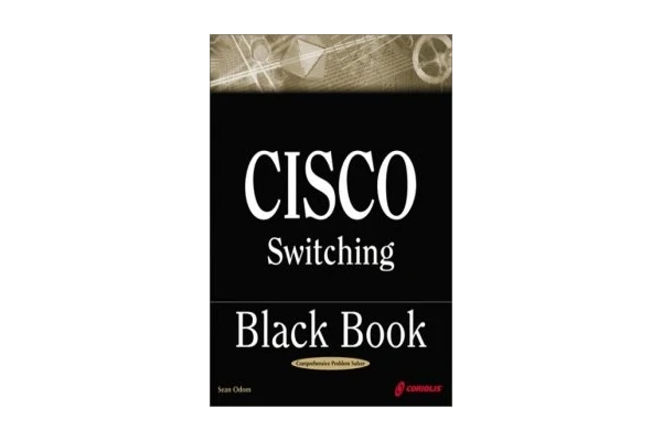 Cisco Switching Black Book: A Practical In-Depth Guide to Configuring, Operating and Managing Cisco LAN Switches