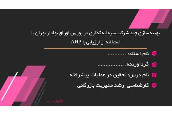 پاورپوینت بهینه سازی چند شرکت سرمایه گذاری در بورس اوراق بهادار تهران با استفاده از ارزیابی با AHP