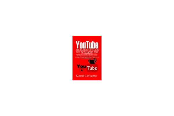 YOUTUBE Success Strategies for Beginners 2020: Beginners tip to Increase Subscriptions, Improve Channel Success, Increase Automation and Take Advantage of YouTube Algorithm to Earn Passive Income-کتاب انگلیسی