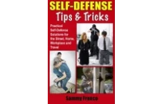 Self defense tips and tricks : practical self-defense solutions for the street, home, workplace and travel