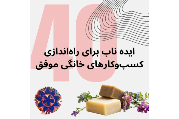 40 ایده های فوق العاده برای راه‌اندازی کسب‌وکارهای خانگی