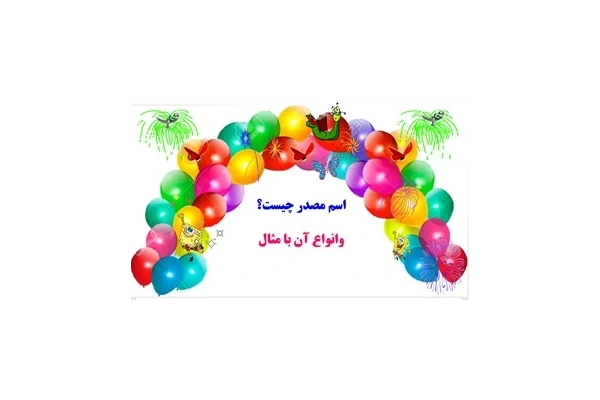 اسم مصدر چیست ؟ و انواع آن  مثال به زبان ساده