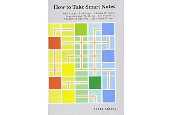How to Take Smart Notes: One Simple Technique to Boost Writing, Learning and Thinking – for Students, Academics and Nonfiction Book Writers