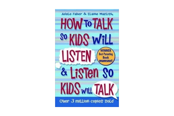 How to Talk to Kids So Kids Will Listen and Listen So Kids Will Talk